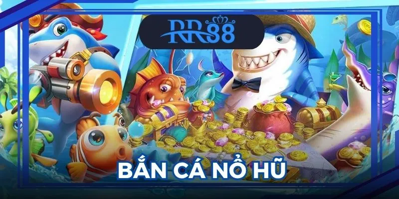 Bắn Cá Nổ Hũ